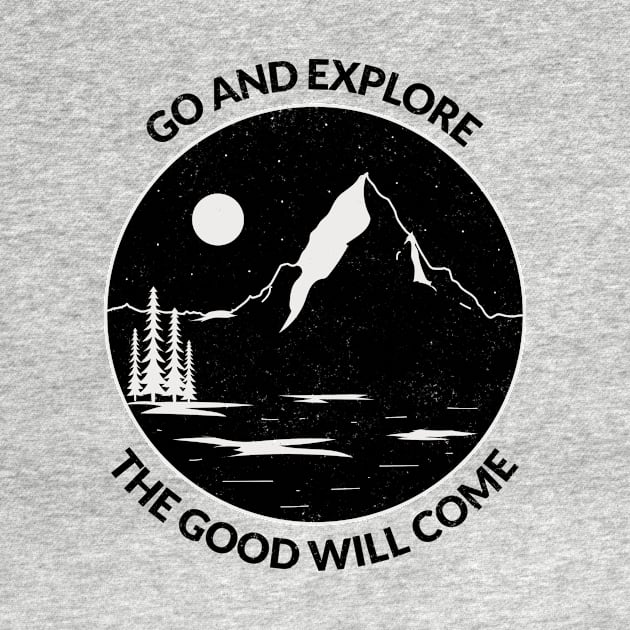 GO AND EXPLORE the good will come by Dream the Biggest